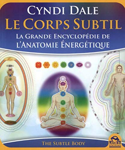 Le corps subtil : la grande encyclopédie de l'anatomie énergétique. The subtle body