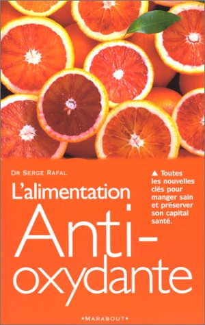 l'alimentation anti-oxydante. toutes les nouvelles clés pour manger sain et préserver son capital sa