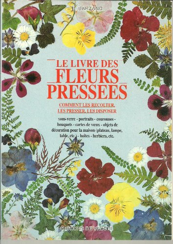 Le grand livre des fleurs séchées et pressées : comment les récolter, les presser, les sécher, les d
