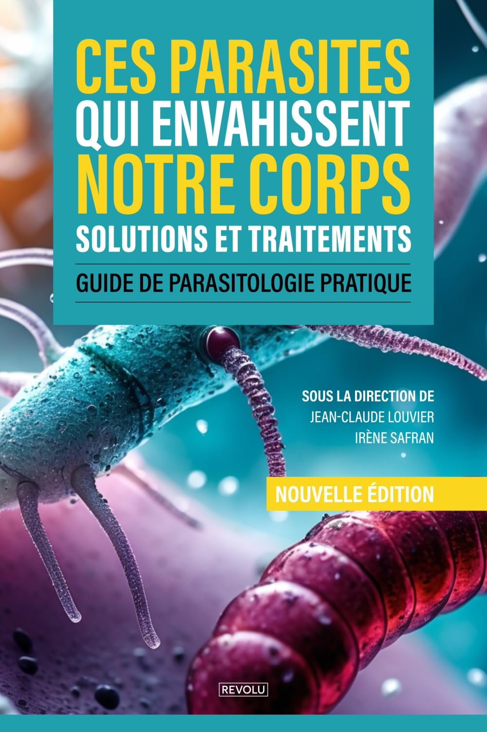 Ces parasites qui envahissent notre corps : Solutions et traitements: Guide de parasitologie pratiqu