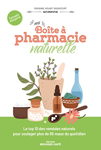Ma boîte à pharmacie naturelle : le top 10 des remèdes naturels pour soulager plus de 65 maux du quo