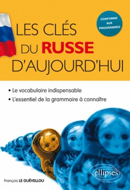 Les clés du russe d'aujourd'hui : le vocabulaire indispensable, l'essentiel de la grammaire à connaî