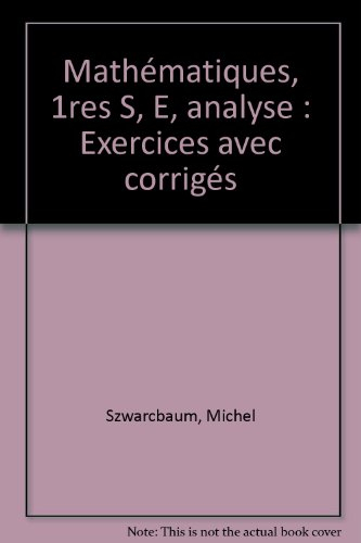 Mathématiques, 1res S, E : analyse : exercices avec corrigés