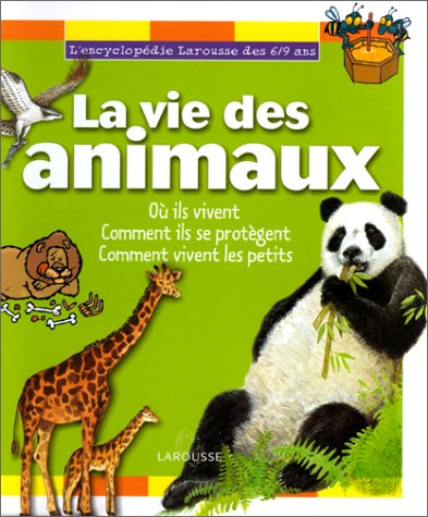 encyclopédie 6/9 ans : la vie des animaux, où ils vivent, comment ils se protègent...