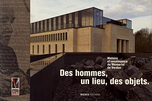 des hommes, un lieu, des objets. histoire et renaissance du memorial de verdun