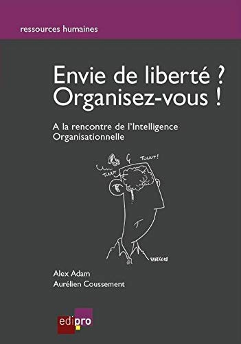 Envie de liberté, organisez-vous ! : à la recherche de l'intelligence organisationnelle