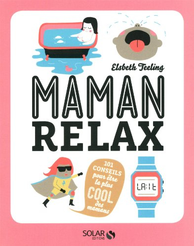Maman relax : 101 conseils pour être la plus cool des mamans