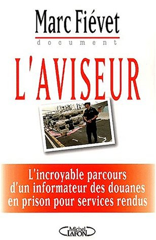 L'aviseur : document : l'incroyable parcours d'un informateur des douanes en prison pour services re
