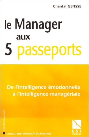 Le manager aux 5 passeports : de l'intelligence émotionnelle à l'intelligence managériale