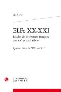 ELFe XX-XXI : études de littérature française des XXe et XXIe siècles, n° 2. Quand finit le XXe sièc