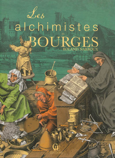 Les alchimistes de Bourges : le Grand Livre de l'alchimie à Bourges, du palais Jacques-Coeur à l'hôt