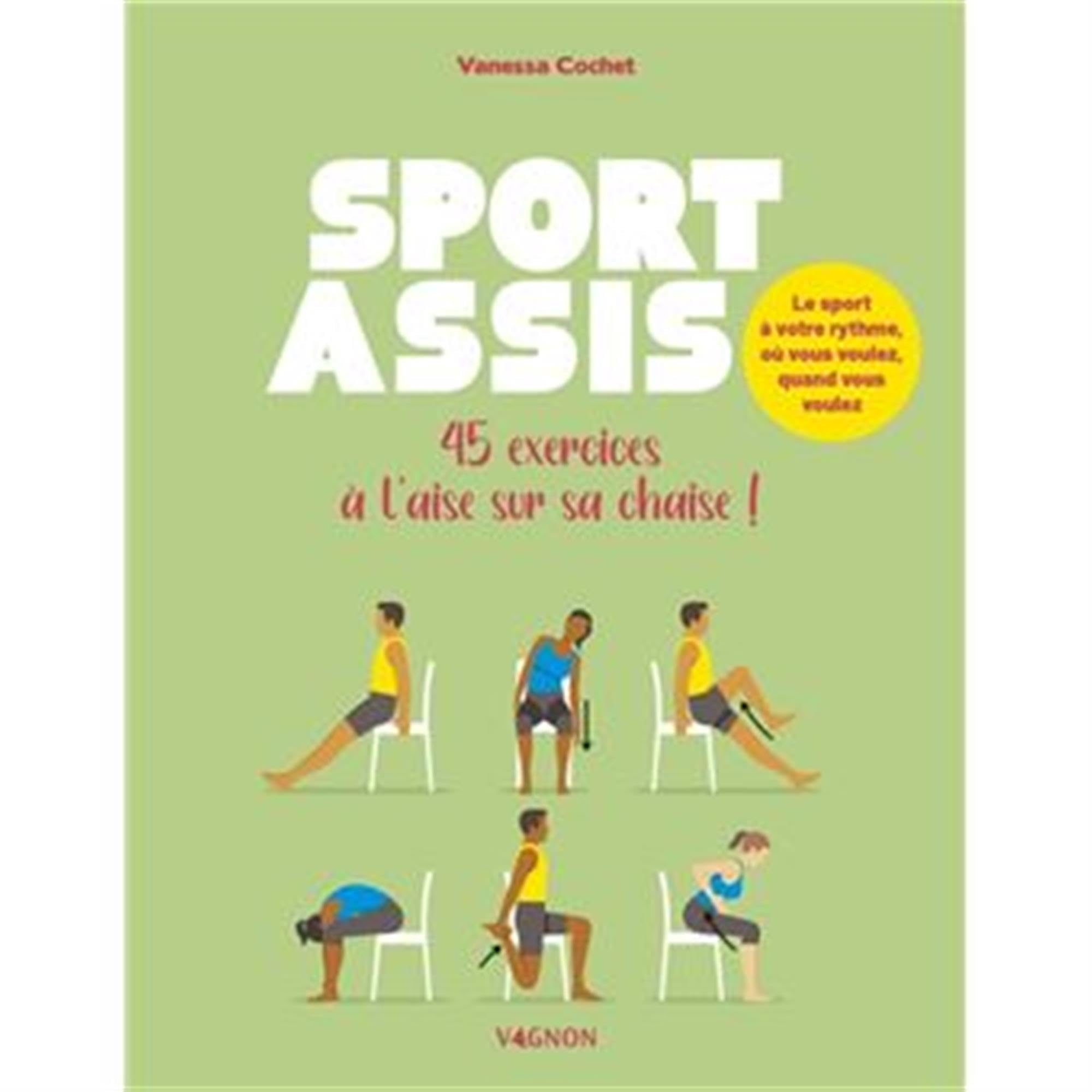 Sport assis : 45 exercices à l'aise sur sa chaise ! : le sport à votre rythme, où vous voulez, quand