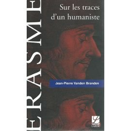 Erasme Sur les Traces d'un Humaniste - 9 essais - Jean Pierre Vanden Branden Labor 2000