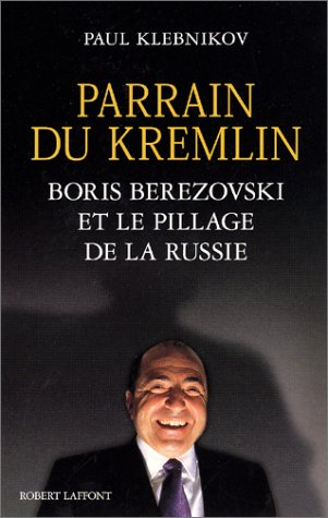Le parrain du Kremlin : Boris Berezovski et le pillage de la Russie