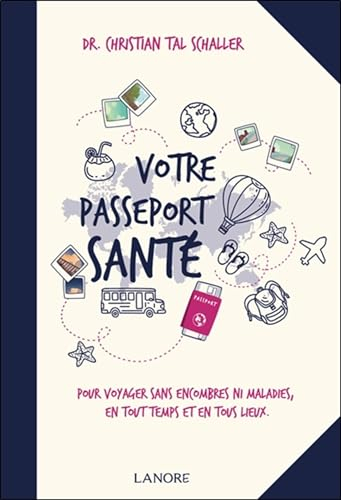 Votre passeport santé : pour voyager sans encombres ni maladies, en tout temps et en tous lieux