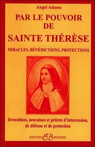 Par le pouvoir de sainte Thérèse : miracles, bénédictions, protections : invocations, neuvaines et p
