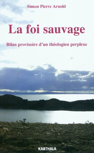 La foi sauvage : bilan provisoire d'un théologien perplexe
