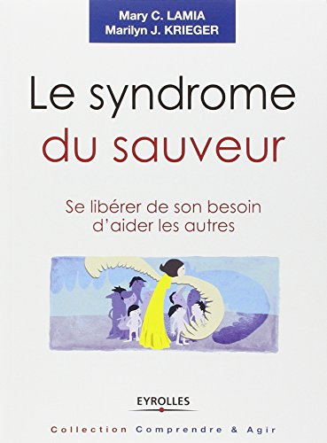 Le syndrome du sauveur : se libérer de son besoin d'aider les autres