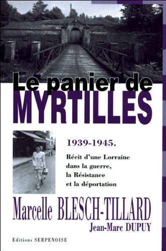 Le panier de myrtilles : 1939-1945 : récit d'une Lorraine dans la guerre, la Résistance et la déport