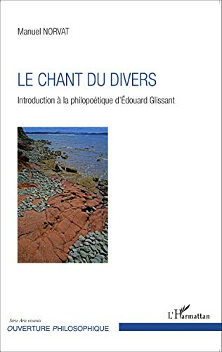 Le chant du divers : introduction à la philopoétique d'Edouard Glissant