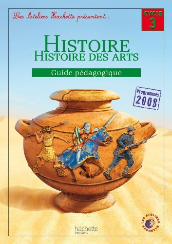 Histoire, histoire des arts cycle 3 : guide pédagogique