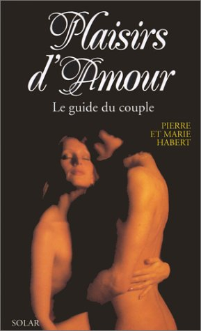 Plaisirs d'amour : le guide du couple