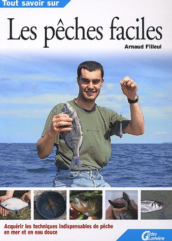 Tout savoir sur les pêches faciles : acquérir les techniques indispensables de pêche en mer et en ea