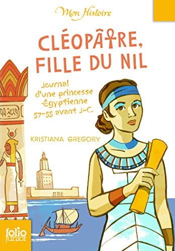 Cléopâtre, fille du Nil : journal d'une princesse égyptienne, 57-55 avant J.-C.