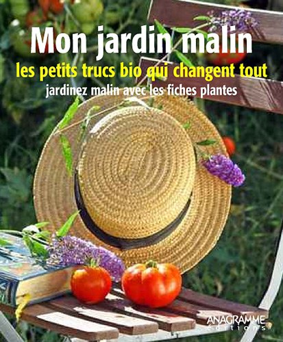 Mon jardin malin : les p'tits trucs bio qui changent tout : jardinez malin avec les fiches plantes