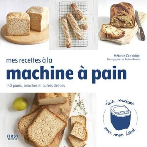Mes recettes à la machine à pain : 140 pains, brioches et autres délices : fait maison avec mon robo