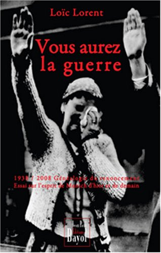 Vous avez choisi le renoncement, vous aurez la guerre : 1938-2008, généalogie du renoncement : essai