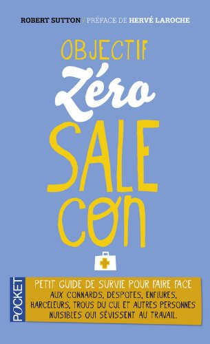 Objectif zéro-sale-con : petit guide de survie face aux connards, despotes, enflures, harceleurs, tr