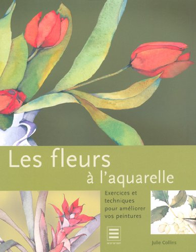 Les fleurs à l'aquarelle : exercices et techniques pour améliorer vos peintures