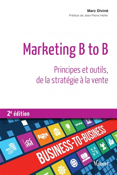 Marketing B to B : principes et outils, de la stratégie à la vente