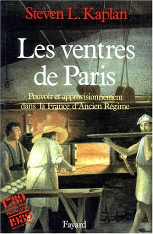 Les Ventres de Paris : pouvoir et approvisionnement dans la France d'Ancien Régime