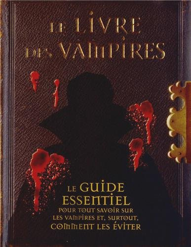 Le livre des vampires : le guide essentiel pour tout savoir sur les vampires, et surtout, comment le