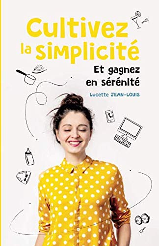 Cultivez la simplicité Et gagnez en sérénité
