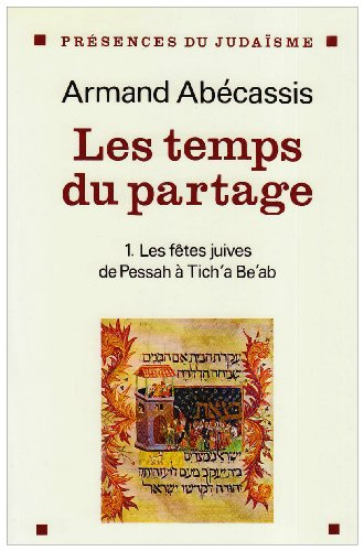 Les Temps du partage. Vol. 1. Des fêtes juives de Pessah à Tich'a Be'ab