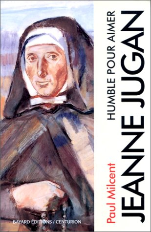 Jeanne Jugan : humble pour aimer