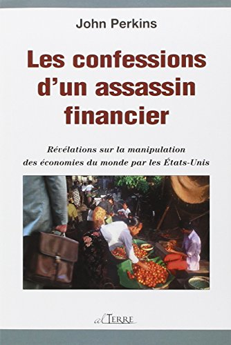 les confessions d'un assassin financier - révélations sur la manipulation des économies du monde par