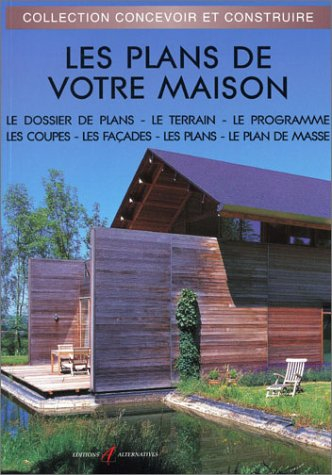 Les plans de votre maison : le dossier de plan, le terrain, le programme, les coupes, les façades, l