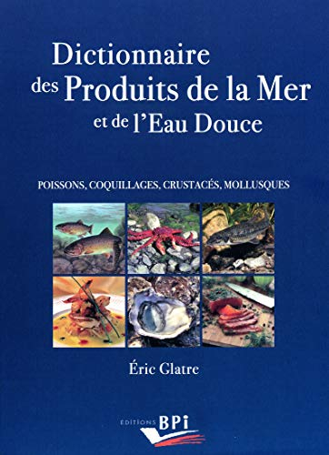 Dictionnaire des produits de la mer et de l'eau douce : poissons, coquillages, crustacés, mollusques
