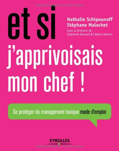 Et si j'apprivoisais mon chef ! : se protéger du management toxique, mode d'emploi