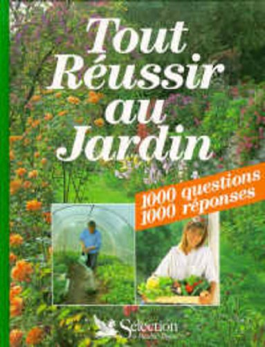 Tout réussir au jardin : 1000 questions, 1000 réponses