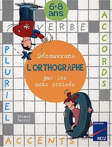 Découvrons l'orthographe par les mots croisés : 6-8 ans