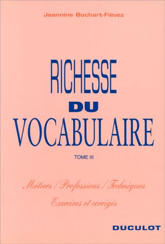 Richesse du vocabulaire : classement par thèmes, avec exercices et corrigés. Vol. 3. Exercices et co