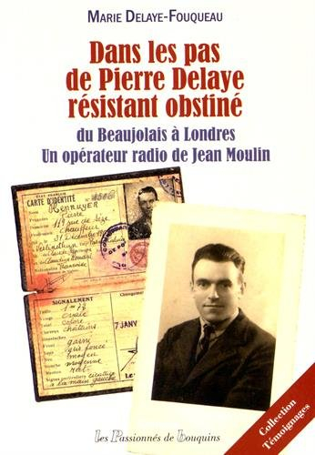 Dans les pas de Pierre Delaye, résistant obstiné : du Beaujolais à Londres, un opérateur radio de Je