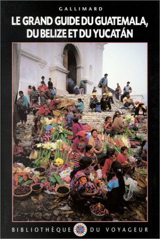 Le grand guide du Guatemala, du Belize et du Yucatan