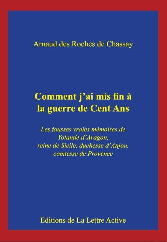 Comment j'ai mis fin à la guerre de Cent Ans : les fausses vraies mémoires de Yolande d'Aragon, rein