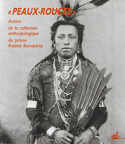 Peaux Rouges : autour de la collection anthropologique du prince Roland Bonaparte